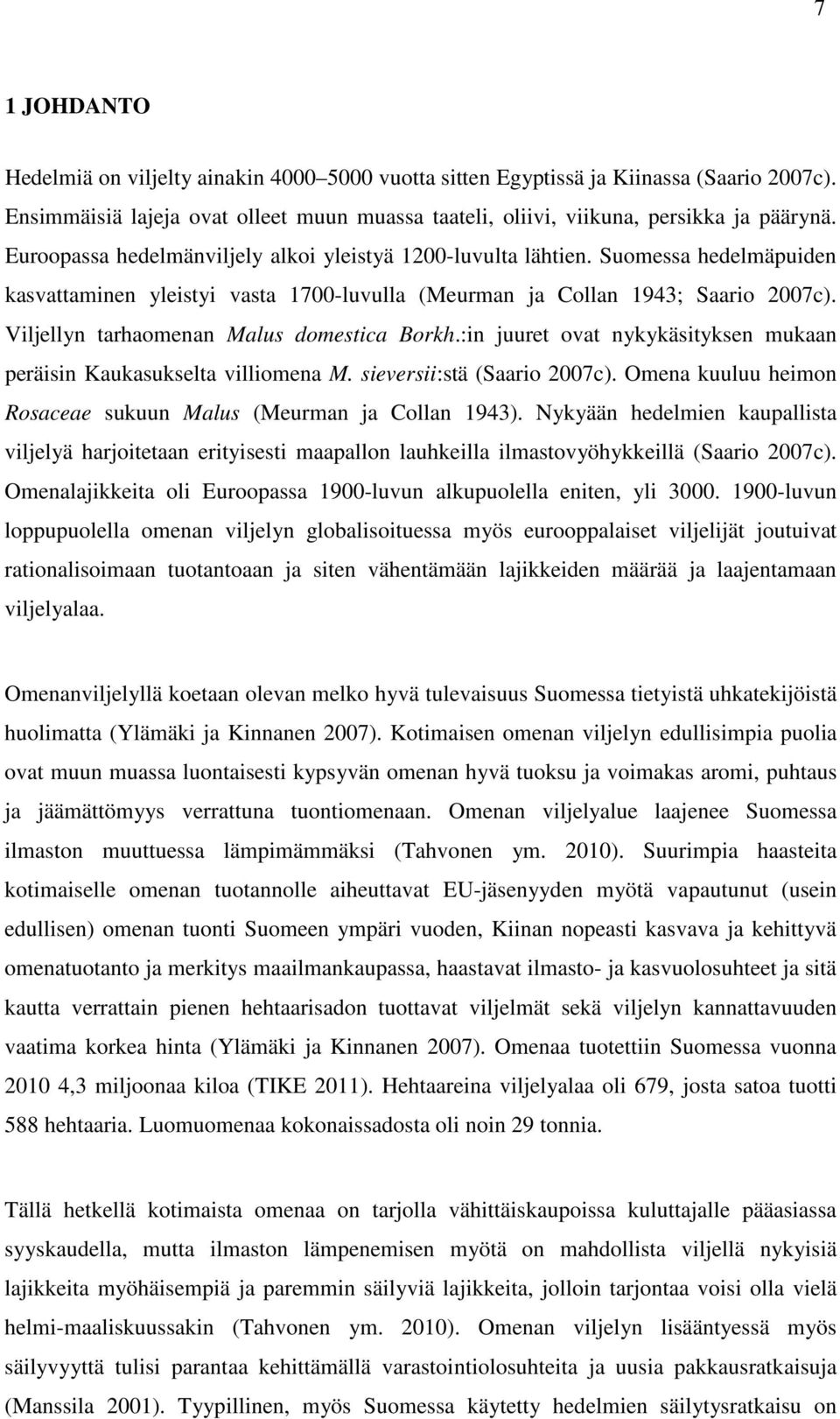 :in juuret ovt nykykäsityksen mukn peräisin Kuksukselt villiomen M. sieversii:stä (Srio 2007c). Omen kuuluu heimon Roscee sukuun Mlus (Meurmn j Colln 1943).