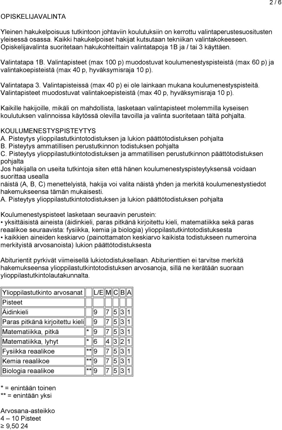 Valintapisteet (max 100 p) muodostuvat koulumenestyspisteistä (max 60 p) ja valintakoepisteistä (max 40 p, hyväksymisraja 10 p). Valintatapa 3.