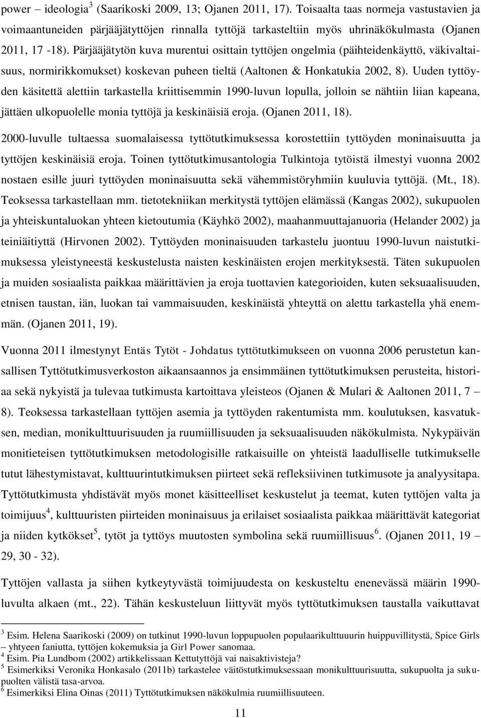 Pärjääjätytön kuva murentui osittain tyttöjen ongelmia (päihteidenkäyttö, väkivaltaisuus, normirikkomukset) koskevan puheen tieltä (Aaltonen & Honkatukia 2002, 8).