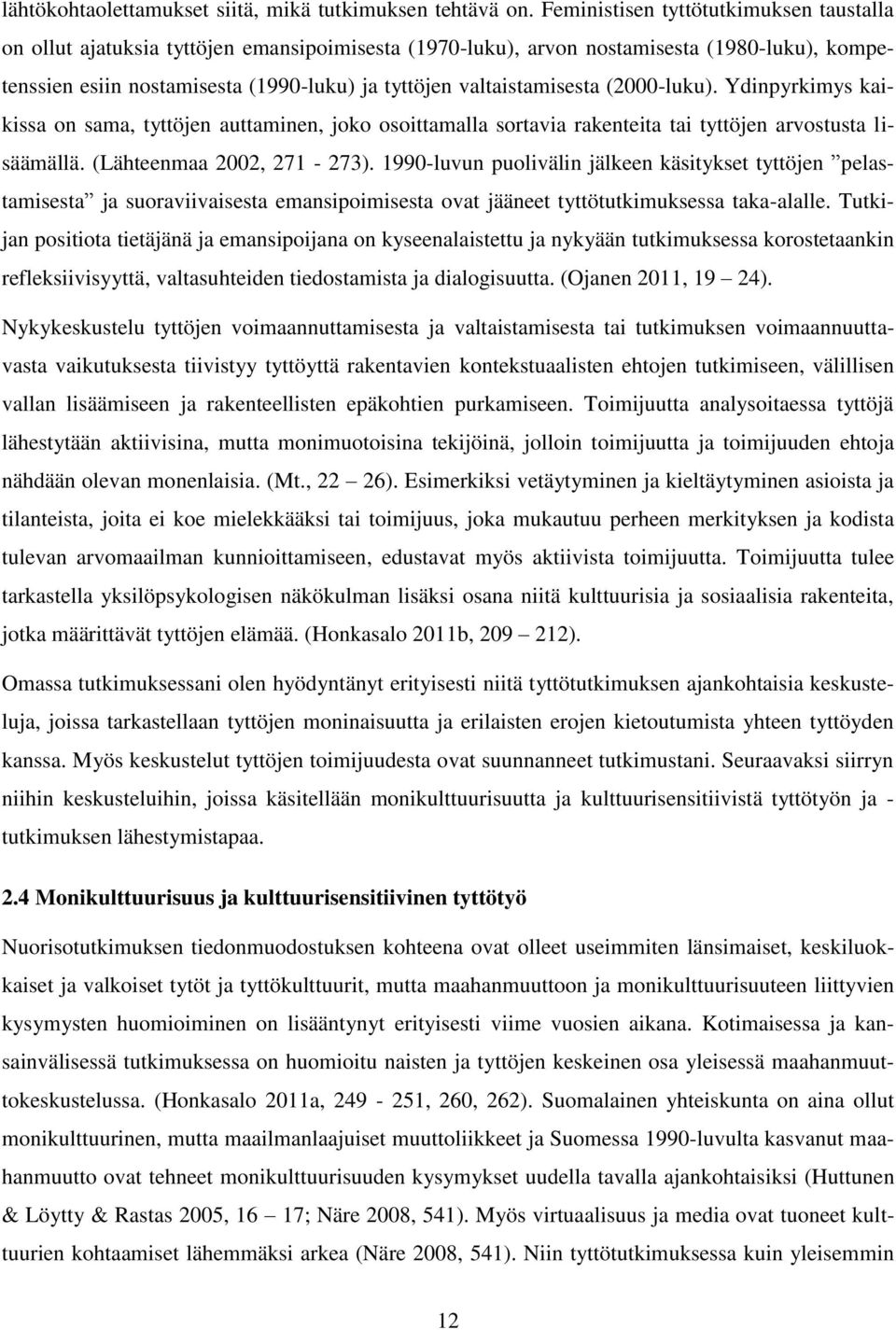 valtaistamisesta (2000-luku). Ydinpyrkimys kaikissa on sama, tyttöjen auttaminen, joko osoittamalla sortavia rakenteita tai tyttöjen arvostusta lisäämällä. (Lähteenmaa 2002, 271-273).