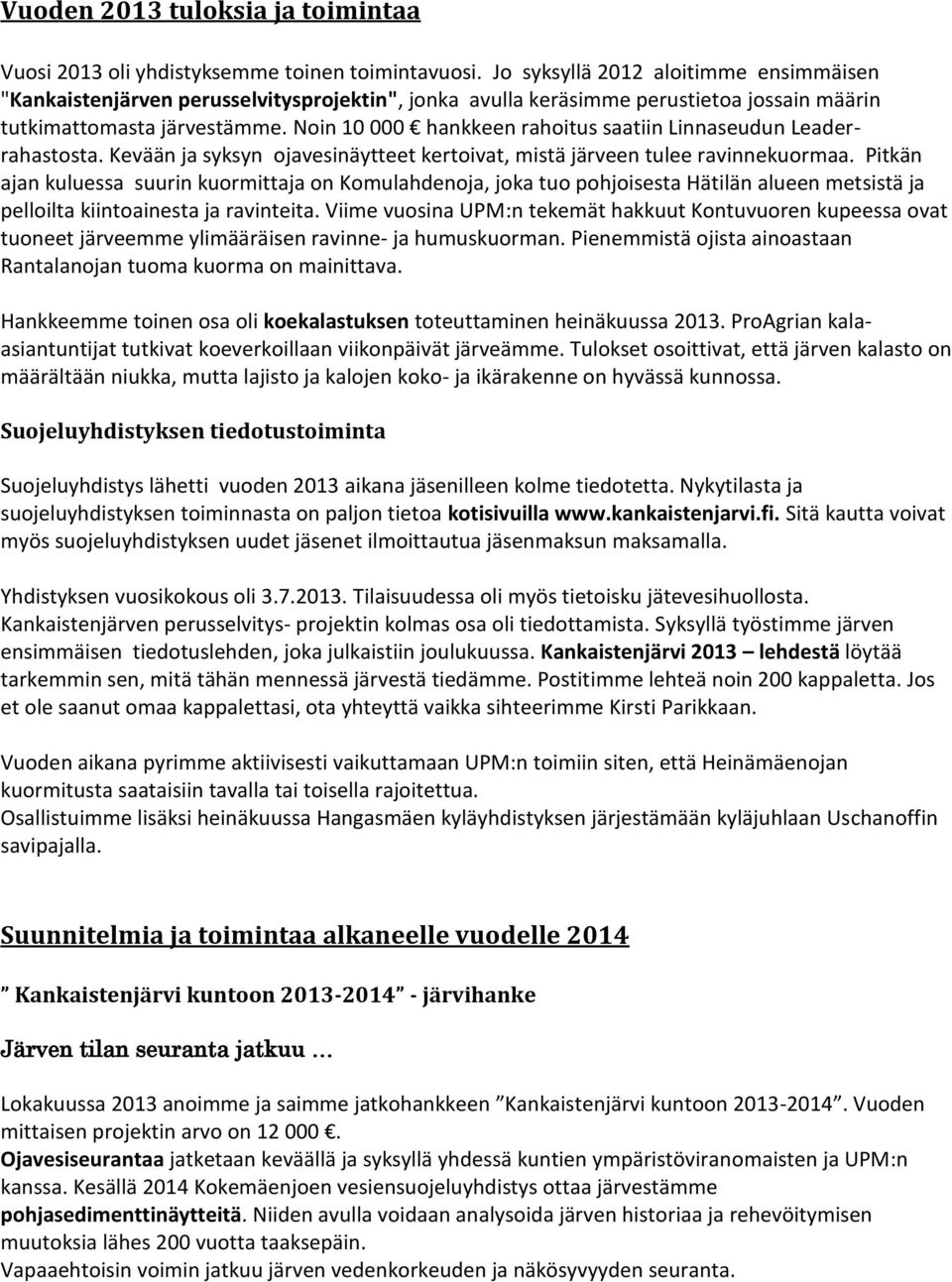 Noin 10 000 hankkeen rahoitus saatiin Linnaseudun Leaderrahastosta. Kevään ja syksyn ojavesinäytteet kertoivat, mistä järveen tulee ravinnekuormaa.