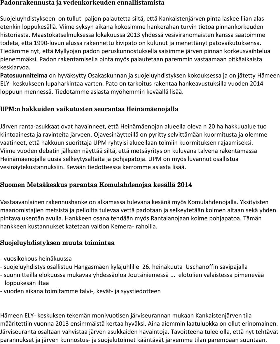 Maastokatselmuksessa lokakuussa 2013 yhdessä vesiviranomaisten kanssa saatoimme todeta, että 1990-luvun alussa rakennettu kivipato on kulunut ja menettänyt patovaikutuksensa.