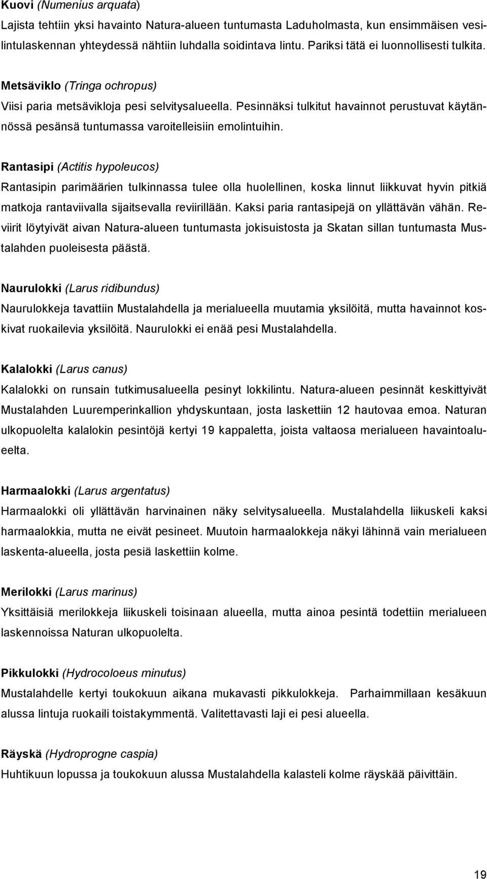 Pesinnäksi tulkitut havainnot perustuvat käytännössä pesänsä tuntumassa varoitelleisiin emolintuihin.