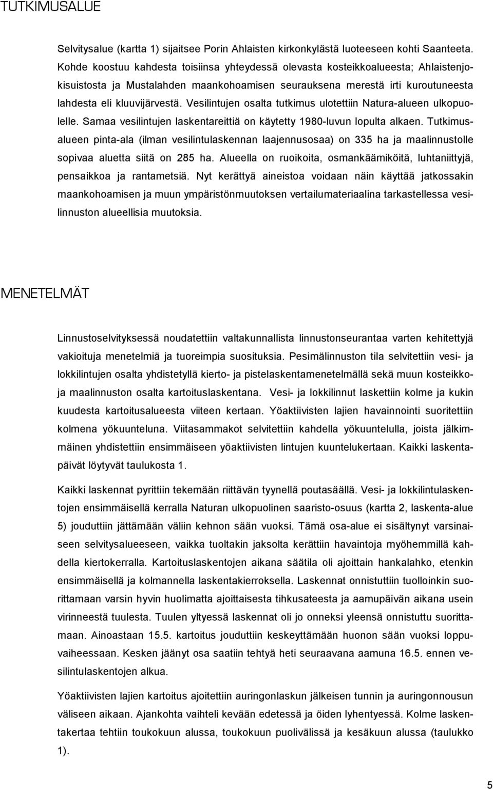 Vesilintujen osalta tutkimus ulotettiin Natura-alueen ulkopuolelle. Samaa vesilintujen laskentareittiä on käytetty 1980-luvun lopulta alkaen.