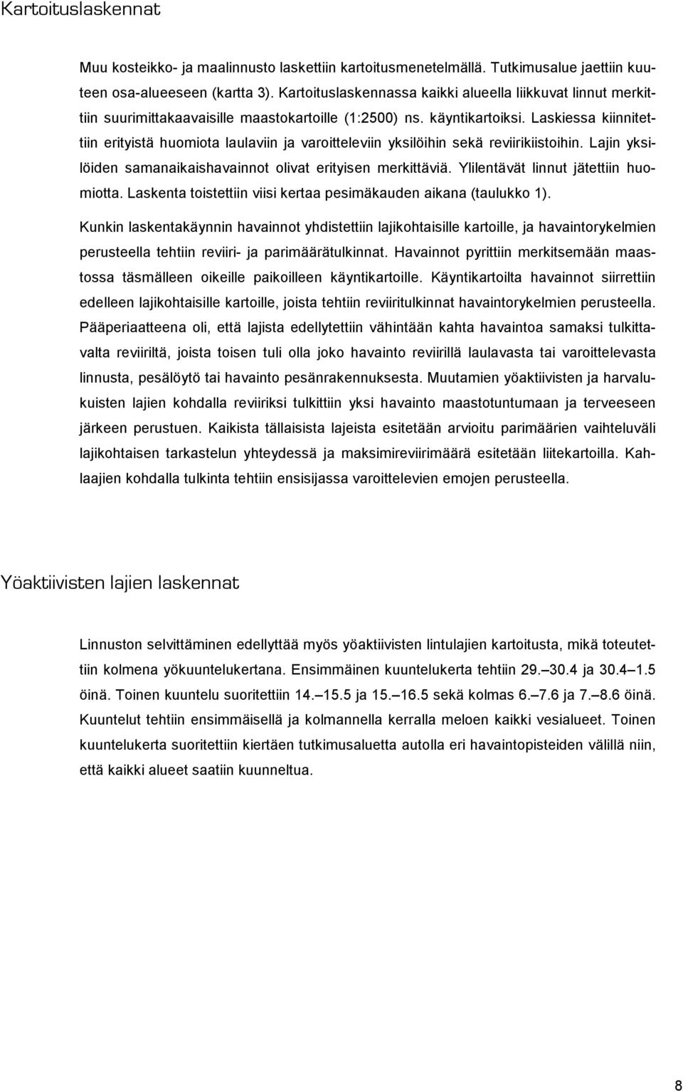 Laskiessa kiinnitettiin erityistä huomiota laulaviin ja varoitteleviin yksilöihin sekä reviirikiistoihin. Lajin yksilöiden samanaikaishavainnot olivat erityisen merkittäviä.