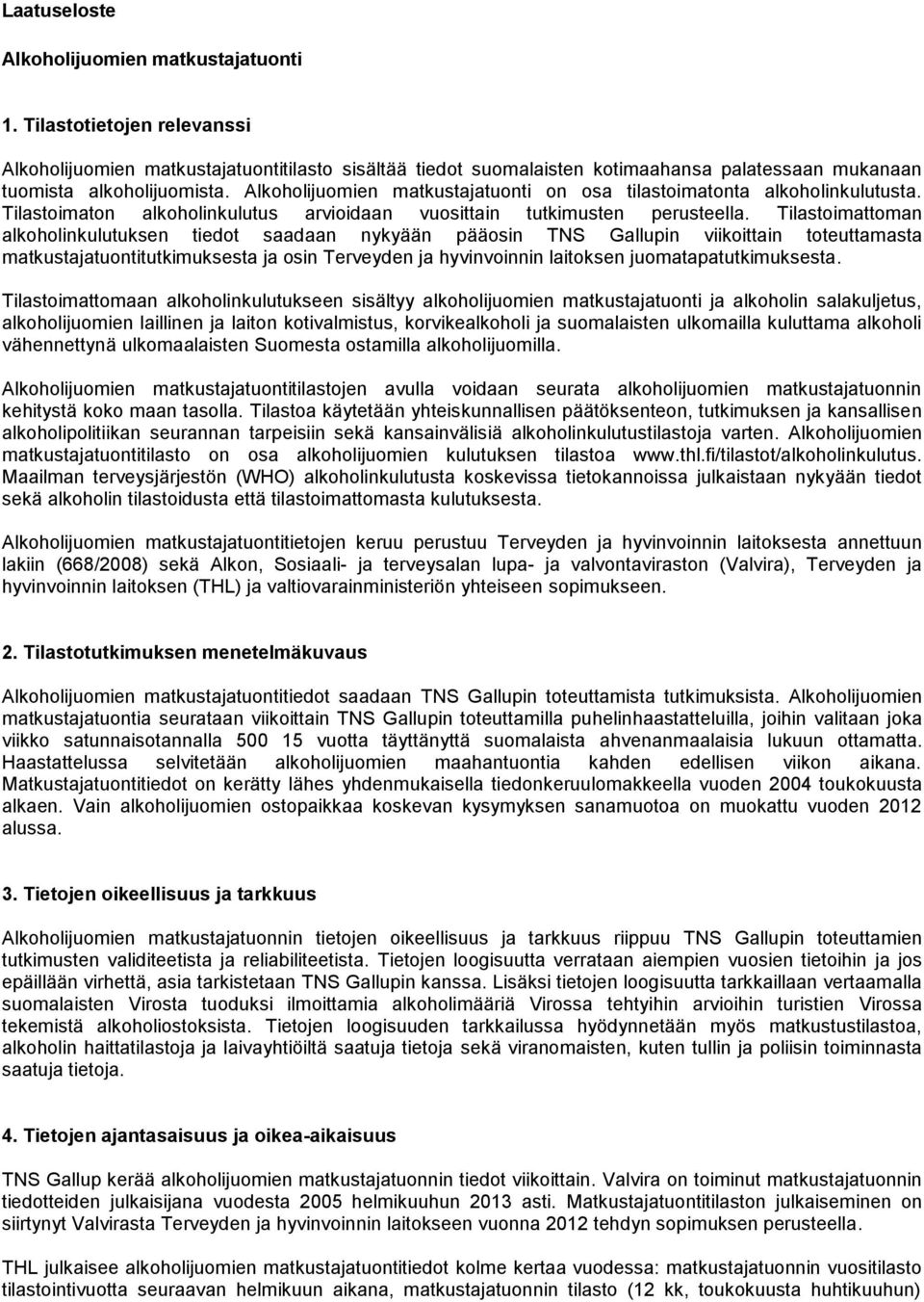 Alkoholijuomien matkustajatuonti on osa tilastoimatonta alkoholinkulutusta. Tilastoimaton alkoholinkulutus arvioidaan vuosittain tutkimusten perusteella.