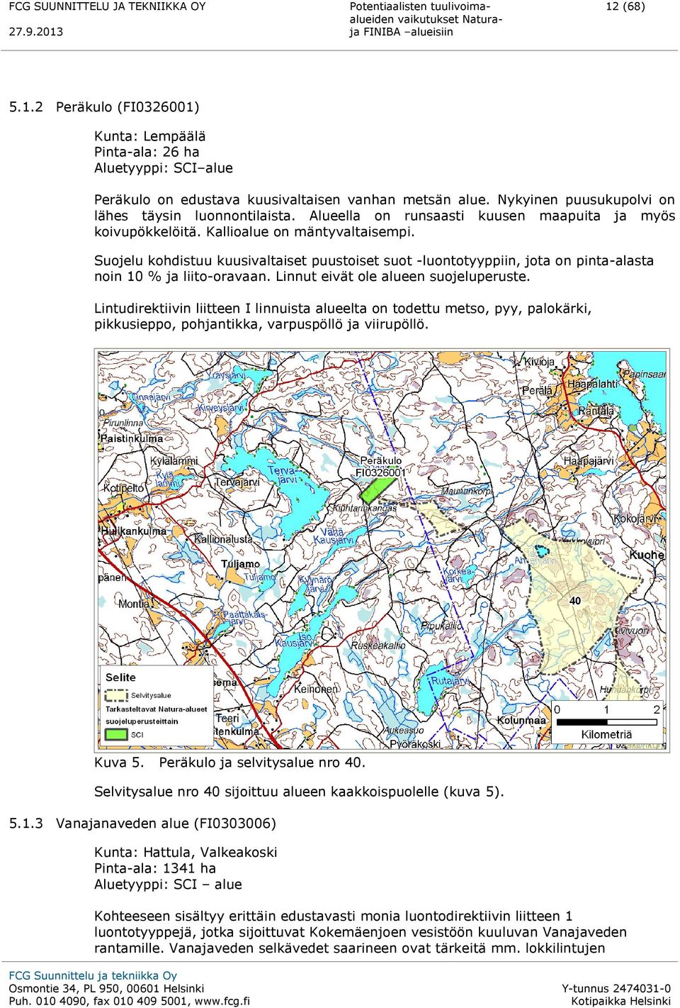 Suojelu kohdistuu kuusivaltaiset puustoiset suot -luontotyyppiin, jota on pinta-alasta noin 10 % ja liito-oravaan. Linnut eivät ole alueen suojeluperuste.