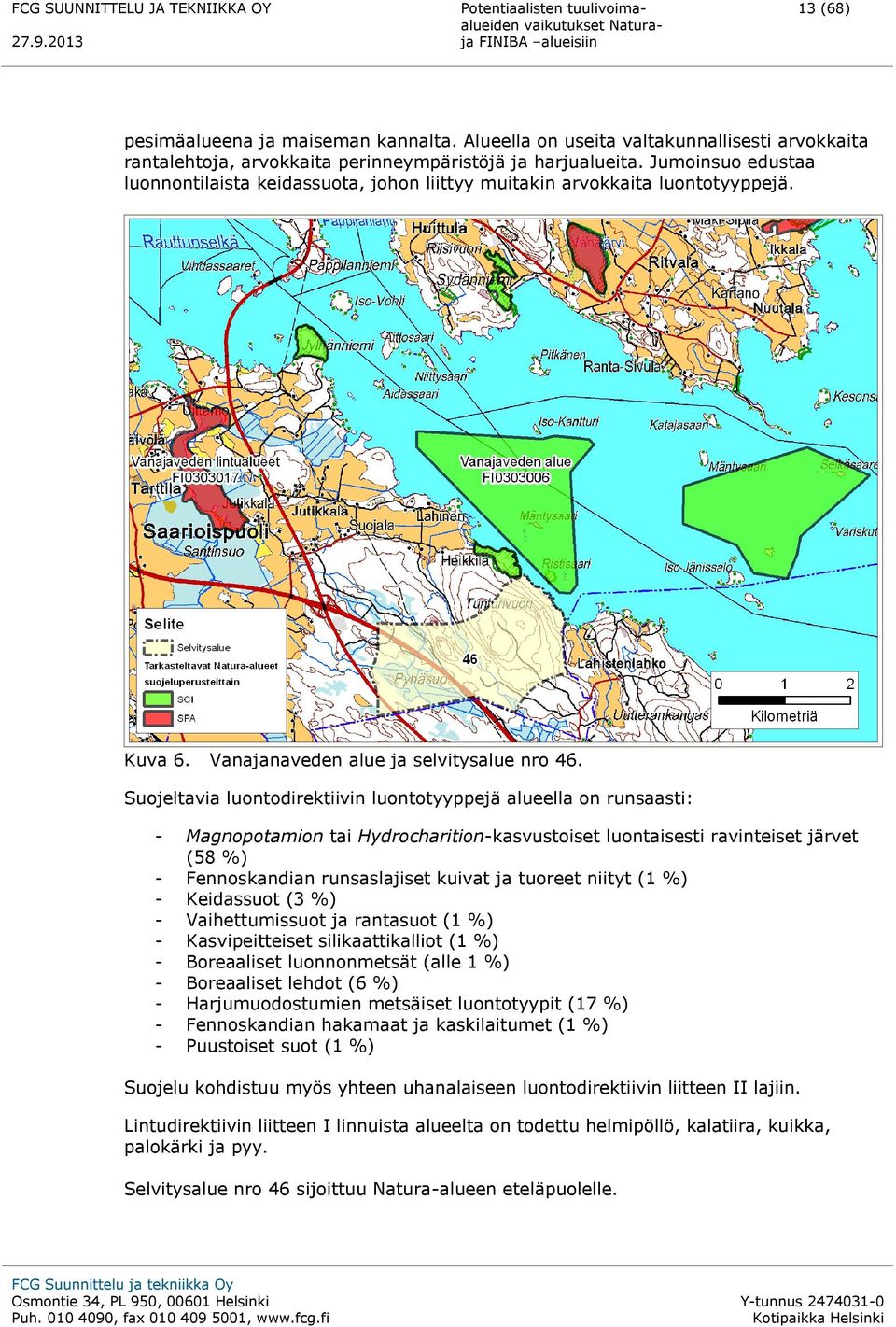 Suojeltavia luontodirektiivin luontotyyppejä alueella on runsaasti: - Magnopotamion tai Hydrocharition-kasvustoiset luontaisesti ravinteiset järvet (58 %) - Fennoskandian runsaslajiset kuivat ja