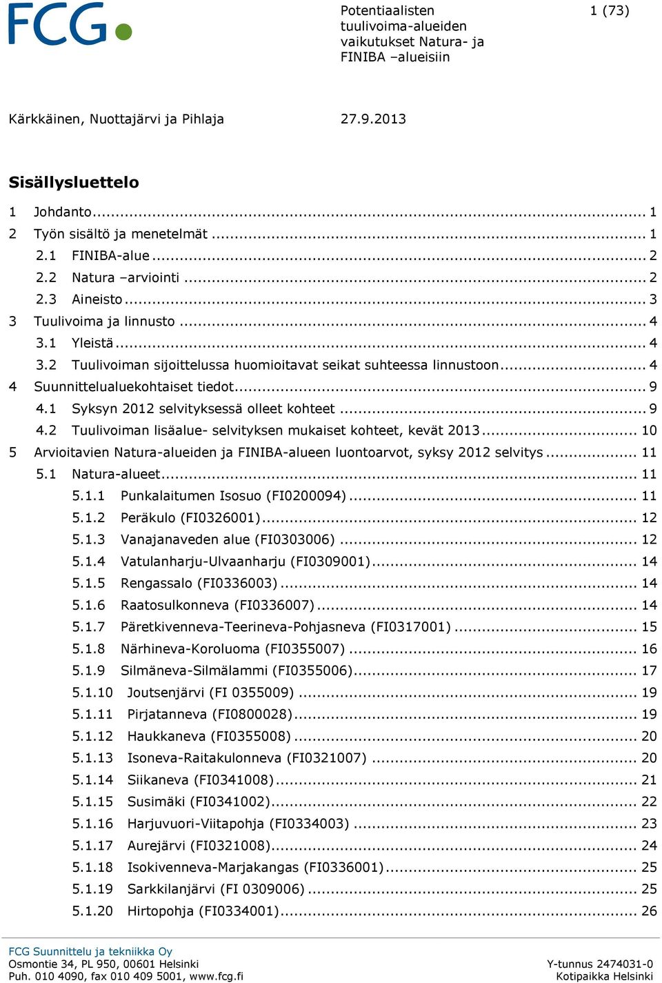 .. 9 4.1 Syksyn 2012 selvityksessä olleet kohteet... 9 4.2 Tuulivoiman lisäalue- selvityksen mukaiset kohteet, kevät 2013.