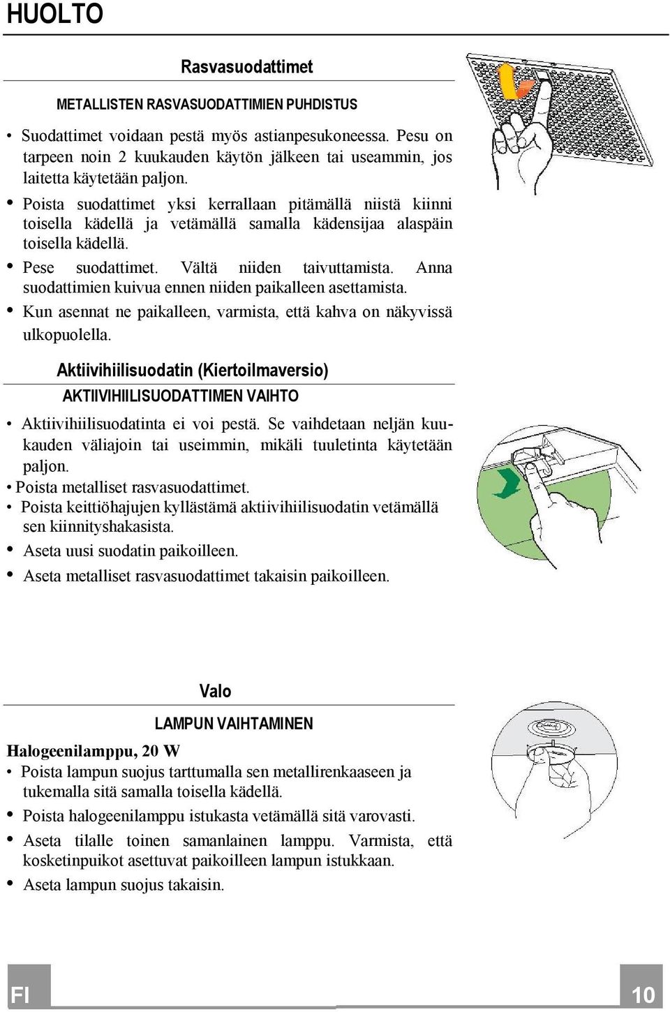 Poista suodattimet yksi kerrallaan pitämällä niistä kiinni toisella kädellä ja vetämällä samalla kädensijaa alaspäin toisella kädellä. Pese suodattimet. Vältä niiden taivuttamista.