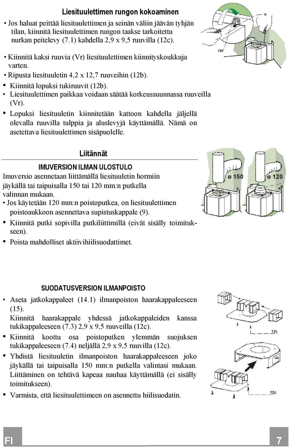 Liesituulettimen paikkaa voidaan säätää korkeussuunnassa ruuveilla (Vr). Lopuksi liesituuletin kiinnitetään kattoon kahdella jäljellä olevalla ruuvilla tulppia ja aluslevyjä käyttämällä.