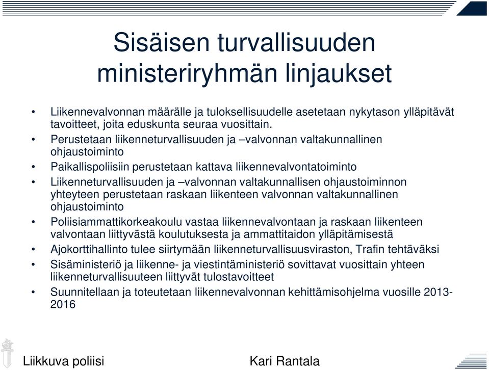 ohjaustoiminnon yhteyteen perustetaan raskaan liikenteen valvonnan valtakunnallinen ohjaustoiminto Poliisiammattikorkeakoulu vastaa liikennevalvontaan ja raskaan liikenteen valvontaan liittyvästä