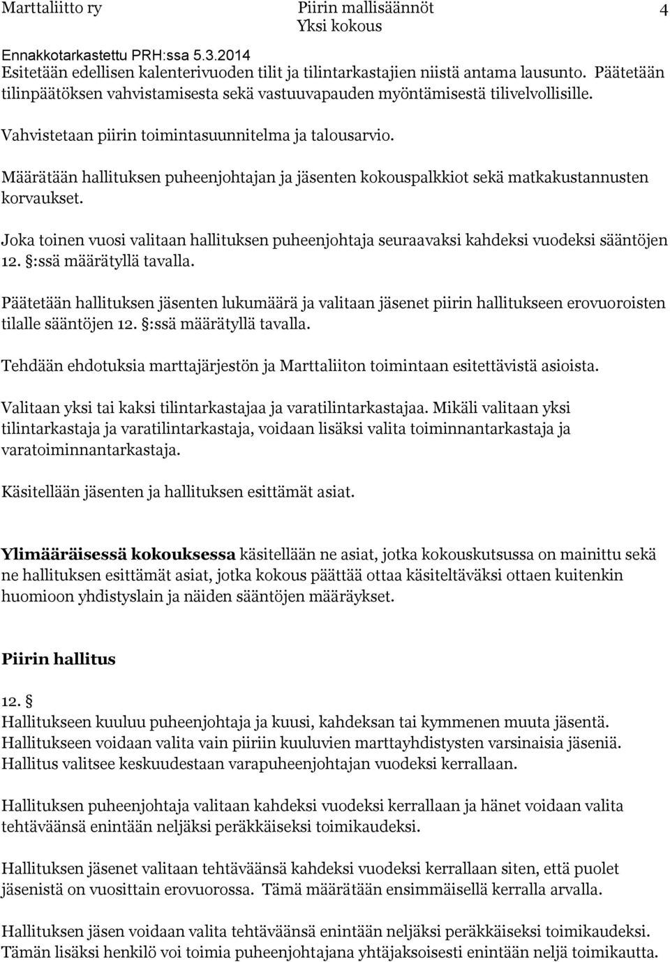 Joka toinen vuosi valitaan hallituksen puheenjohtaja seuraavaksi kahdeksi vuodeksi sääntöjen 12. :ssä määrätyllä tavalla.