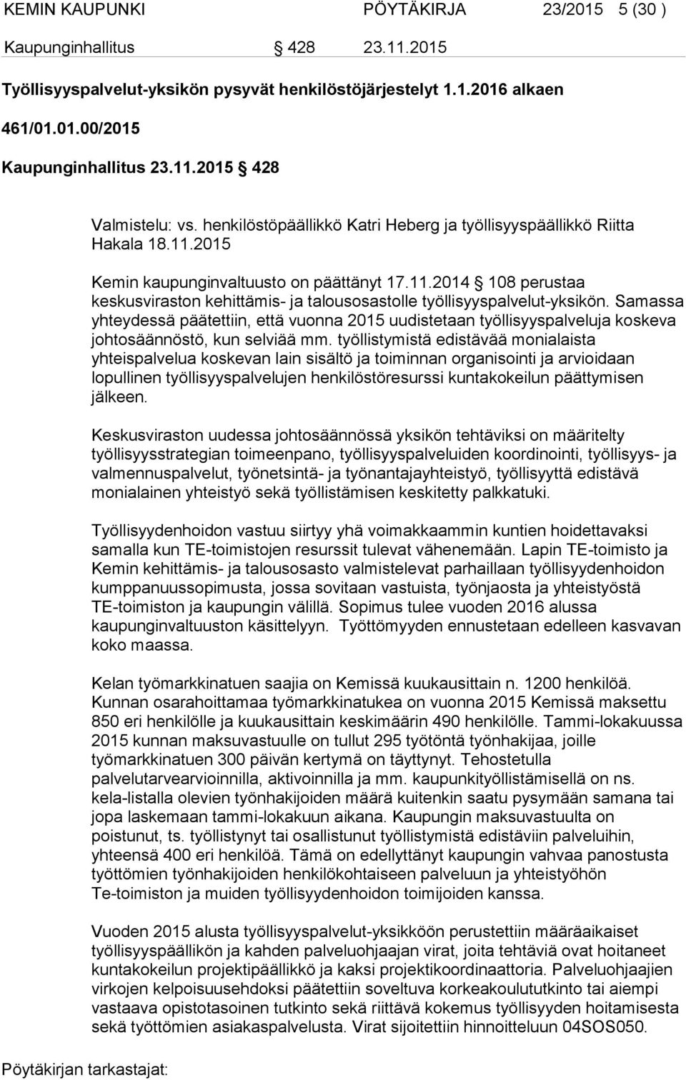 Samassa yhteydessä päätettiin, että vuonna 2015 uudistetaan työllisyyspalveluja koskeva johtosäännöstö, kun selviää mm.