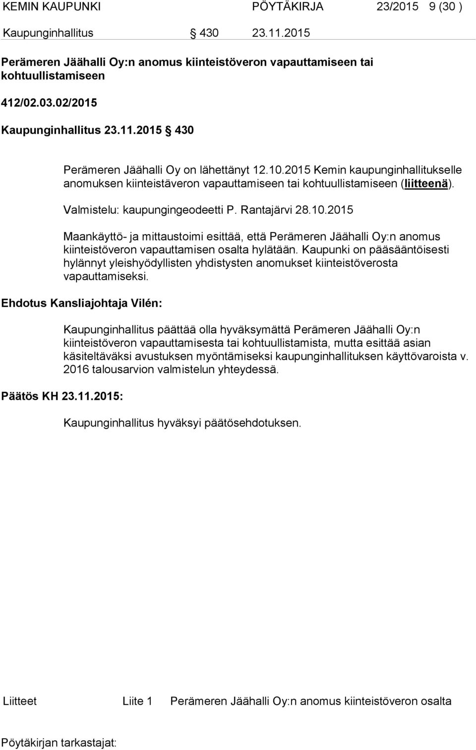 Rantajärvi 28.10.2015 Maankäyttö- ja mittaustoimi esittää, että Perämeren Jäähalli Oy:n anomus kiinteistöveron vapauttamisen osalta hylätään.