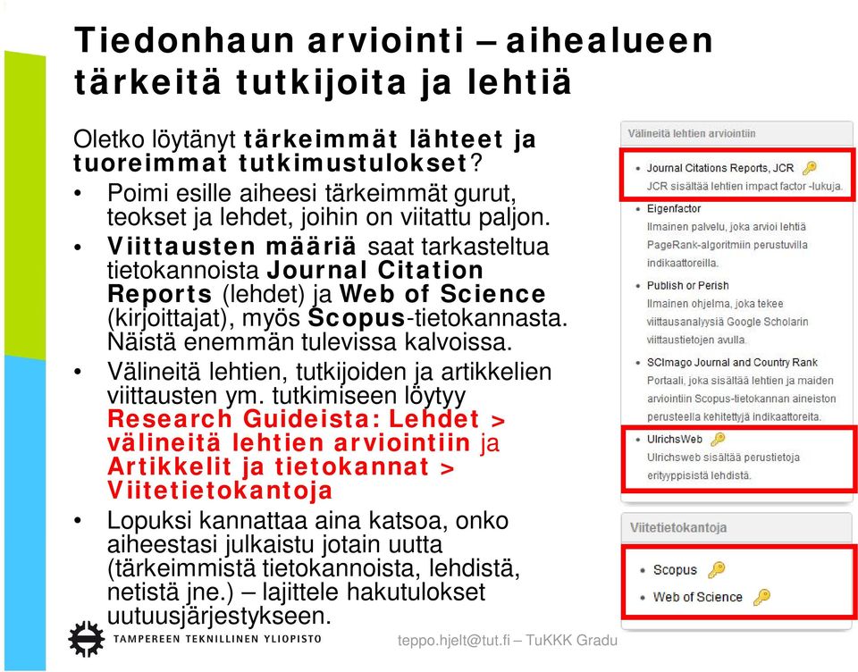 Viittausten määriä saat tarkasteltua tietokannoista Journal Citation Reports (lehdet) ja Web of Science (kirjoittajat), myös Scopus-tietokannasta. Näistä enemmän tulevissa kalvoissa.