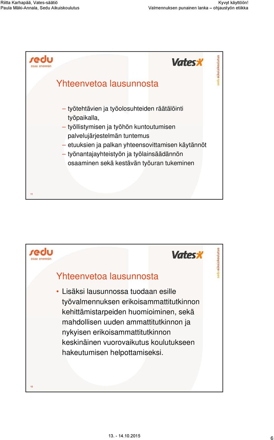 tukeminen 11 Lisäksi lausunnossa tuodaan esille työvalmennuksen erikoisammattitutkinnon kehittämistarpeiden huomioiminen, sekä