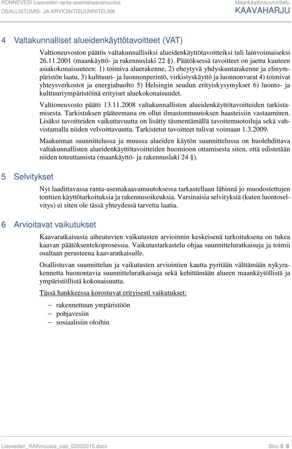 Päätöksessä tavoitteet on jaettu kuuteen asiakokonaisuuteen: 1) toimiva aluerakenne, 2) eheytyvä yhdyskuntarakenne ja elinympäristön laatu, 3) kulttuuri- ja luonnonperintö, virkistyskäyttö ja