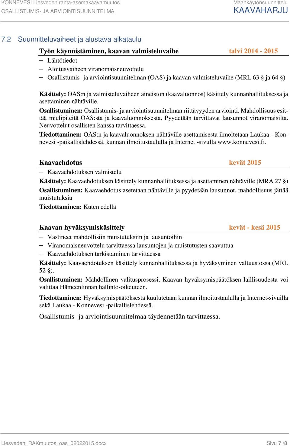 kaavan valmisteluvaihe (MRL 63 ja 64 ) Käsittely: OAS:n ja valmisteluvaiheen aineiston (kaavaluonnos) käsittely kunnanhallituksessa ja asettaminen nähtäville.