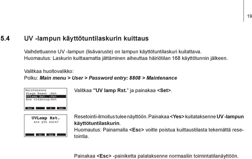 Valitkaa huoltovalikko: Polku: Main menu > User > Password entry: 8808 > Maintenance Maintenance Stage Reset : UVLamp Rst. : Box cleaning: Valitkaa UV lamp Rst.
