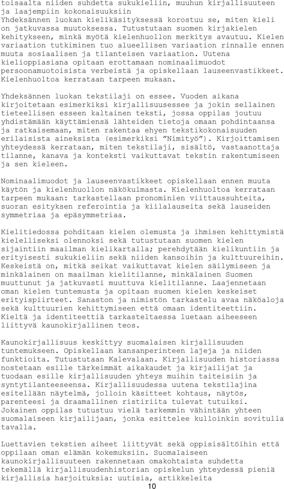 Kielen variaation tutkiminen tuo alueellisen variaation rinnalle ennen muuta sosiaalisen ja tilanteisen variaation.