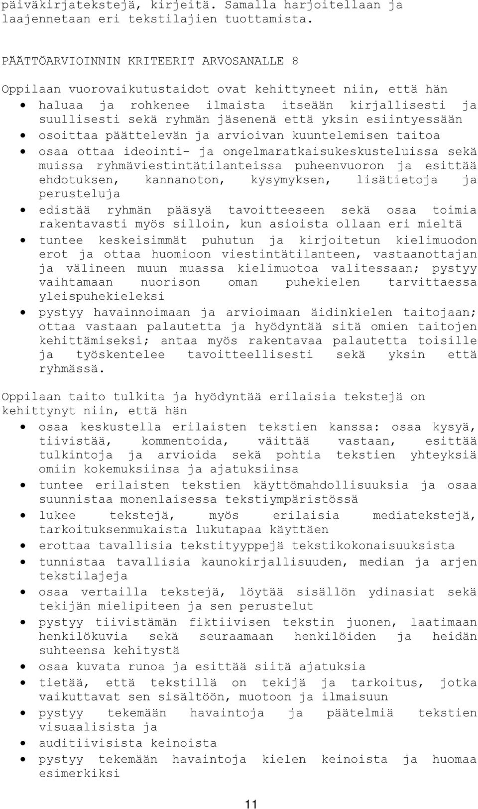 esiintyessään osoittaa päättelevän ja arvioivan kuuntelemisen taitoa osaa ottaa ideointi- ja ongelmaratkaisukeskusteluissa sekä muissa ryhmäviestintätilanteissa puheenvuoron ja esittää ehdotuksen,