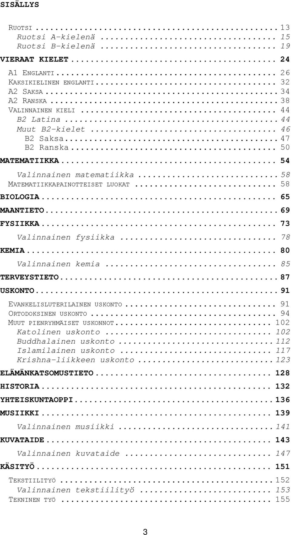 .. 73 Valinnainen fysiikka... 78 KEMIA... 80 Valinnainen kemia... 85 TERVEYSTIETO... 87 USKONTO... 91 EVANKELISLUTERILAINEN USKONTO... 91 ORTODOKSINEN USKONTO... 94 MUUT PIENRYHMÄISET USKONNOT.