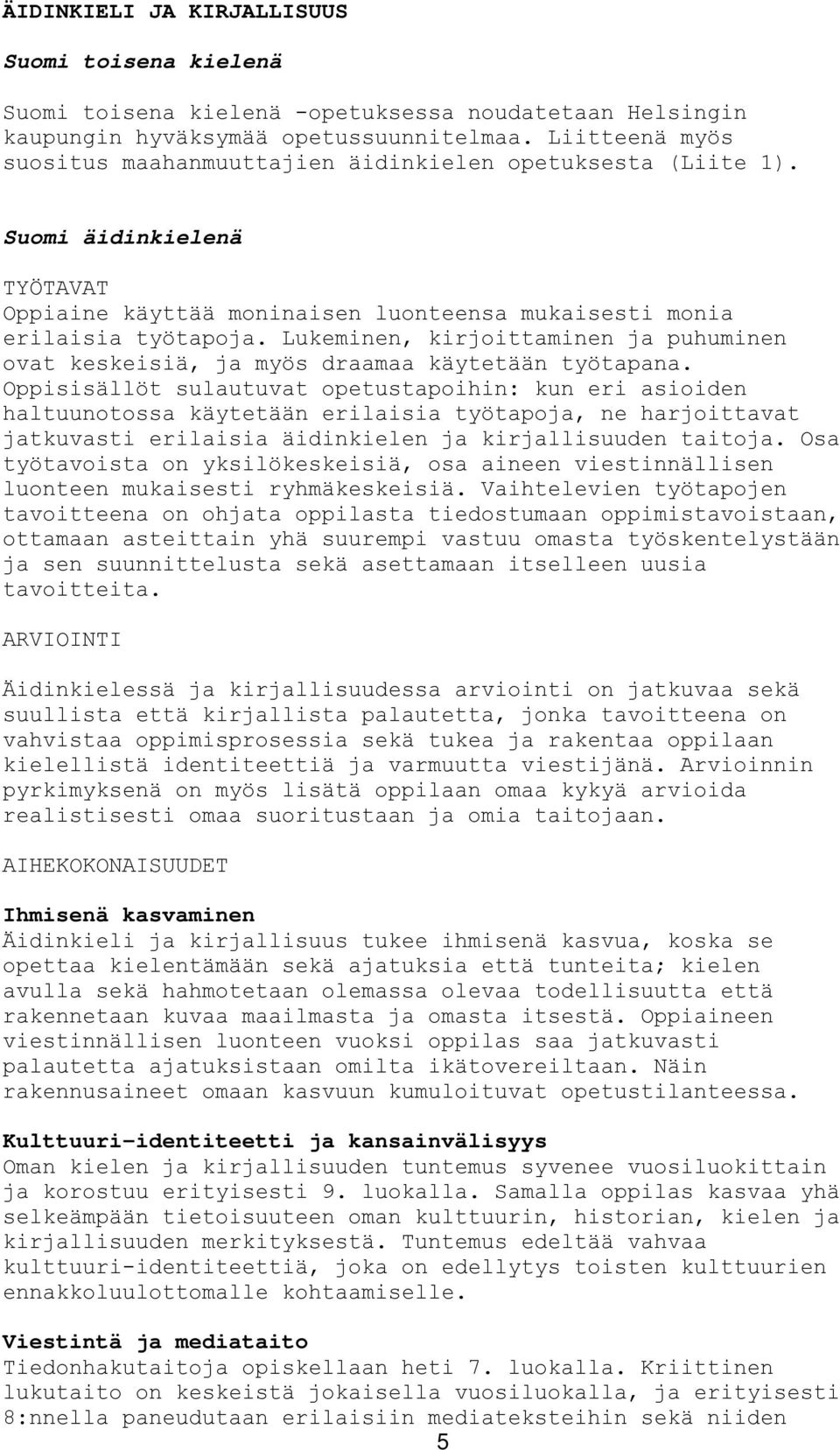 Lukeminen, kirjoittaminen ja puhuminen ovat keskeisiä, ja myös draamaa käytetään työtapana.