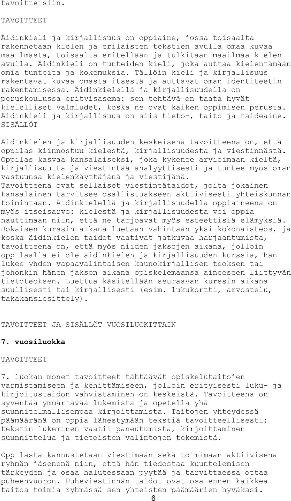 Äidinkieli on tunteiden kieli, joka auttaa kielentämään omia tunteita ja kokemuksia. Tällöin kieli ja kirjallisuus rakentavat kuvaa omasta itsestä ja auttavat oman identiteetin rakentamisessa.