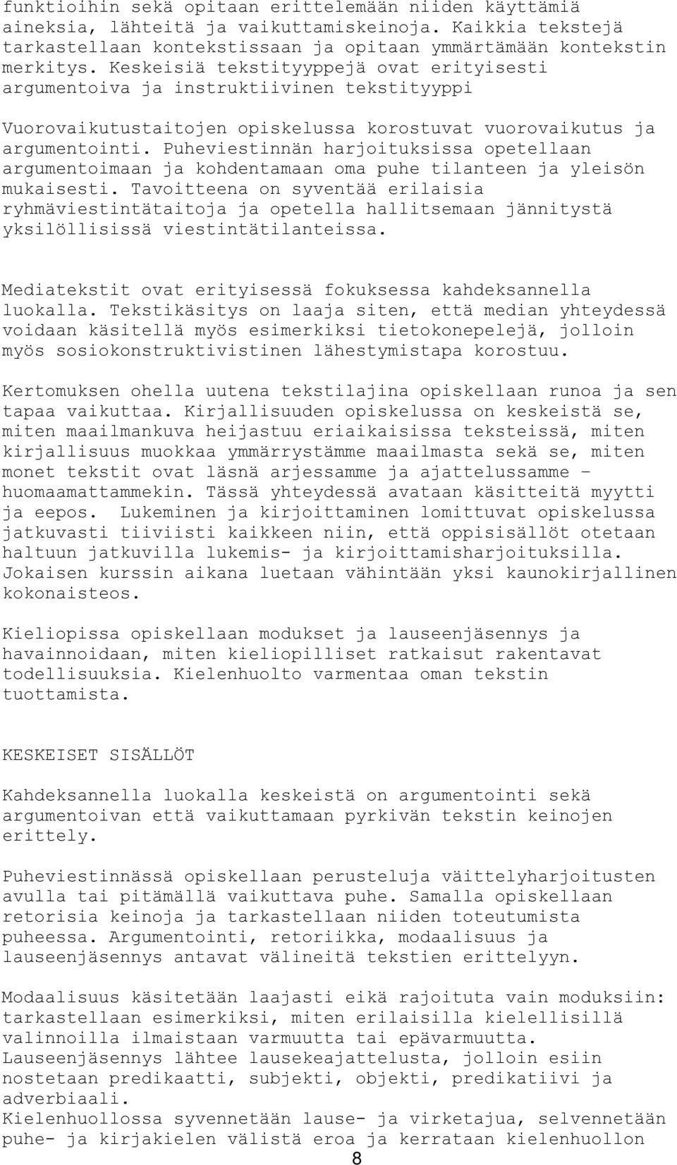 Puheviestinnän harjoituksissa opetellaan argumentoimaan ja kohdentamaan oma puhe tilanteen ja yleisön mukaisesti.