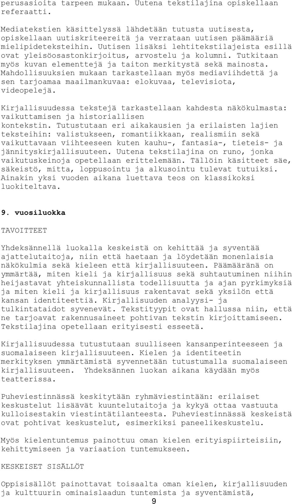 Uutisen lisäksi lehtitekstilajeista esillä ovat yleisöosastonkirjoitus, arvostelu ja kolumni. Tutkitaan myös kuvan elementtejä ja taiton merkitystä sekä mainosta.