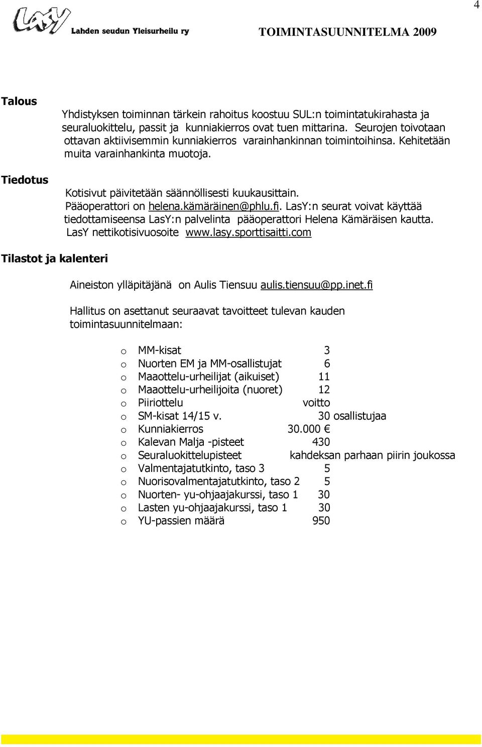 Pääoperattori on helena.kämäräinen@phlu.fi. LasY:n seurat voivat käyttää tiedottamiseensa LasY:n palvelinta pääoperattori Helena Kämäräisen kautta. LasY nettikotisivuosoite www.lasy.sporttisaitti.