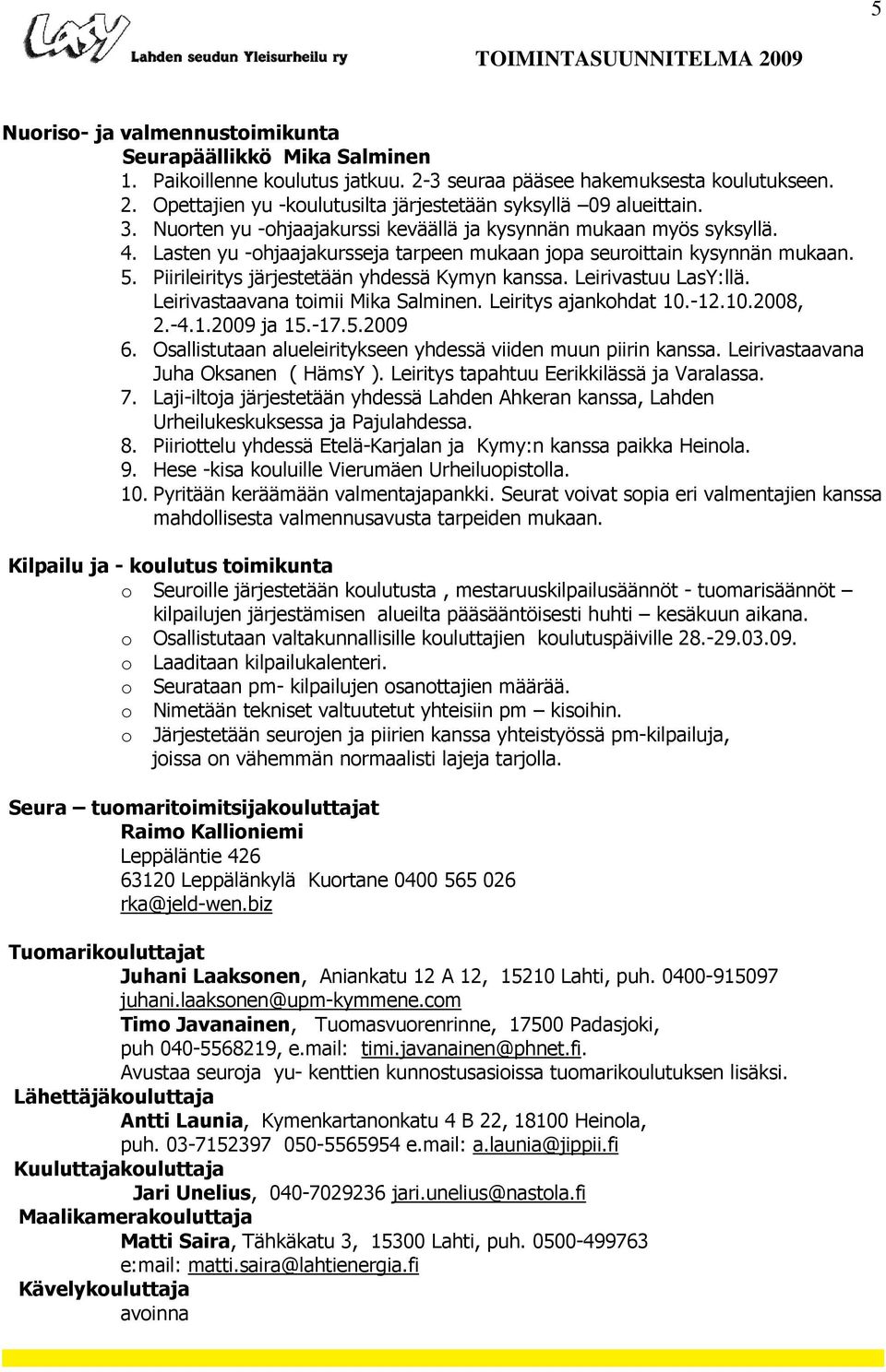 Piirileiritys järjestetään yhdessä Kymyn kanssa. Leirivastuu LasY:llä. Leirivastaavana toimii Mika Salminen. Leiritys ajankohdat 10.-12.10.2008, 2.-4.1.2009 ja 15.-17.5.2009 6.