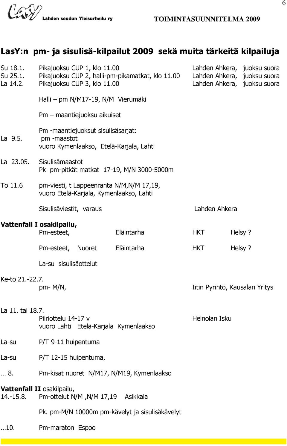 Pm -maantiejuoksut sisulisäsarjat: pm -maastot vuoro Kymenlaakso, Etelä-Karjala, Lahti Sisulisämaastot Pk pm-pitkät matkat 17-19, M/N 3000-5000m To 11.