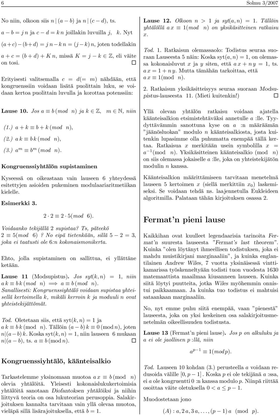 Erityisesti valitsemalla c = d(= m) nähdään, että kongruenssiin voidaan lisätä puolittain luku, se voidaan kertoa puolittain luvulla ja korottaa potenssiin: Lause 10. Jos a b (mod n) ja k Z, (1.