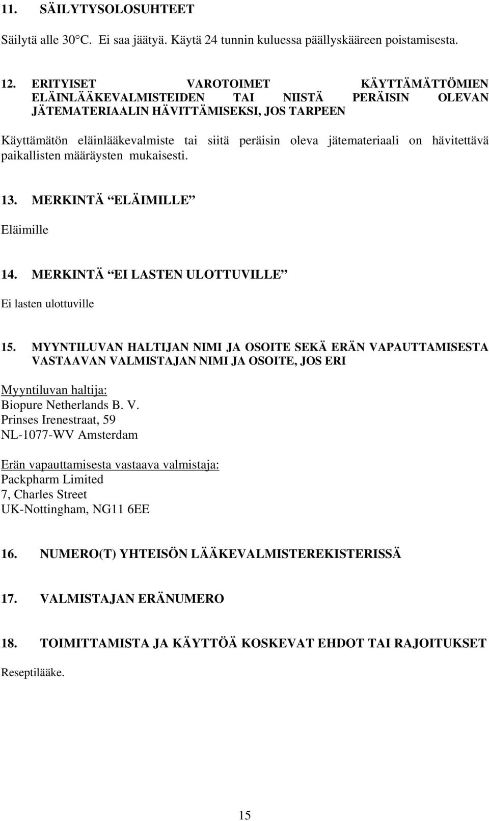 jätemateriaali on hävitettävä paikallisten määräysten mukaisesti. 13. MERKINTÄ ELÄIMILLE Eläimille 14. MERKINTÄ EI LASTEN ULOTTUVILLE Ei lasten ulottuville 15.