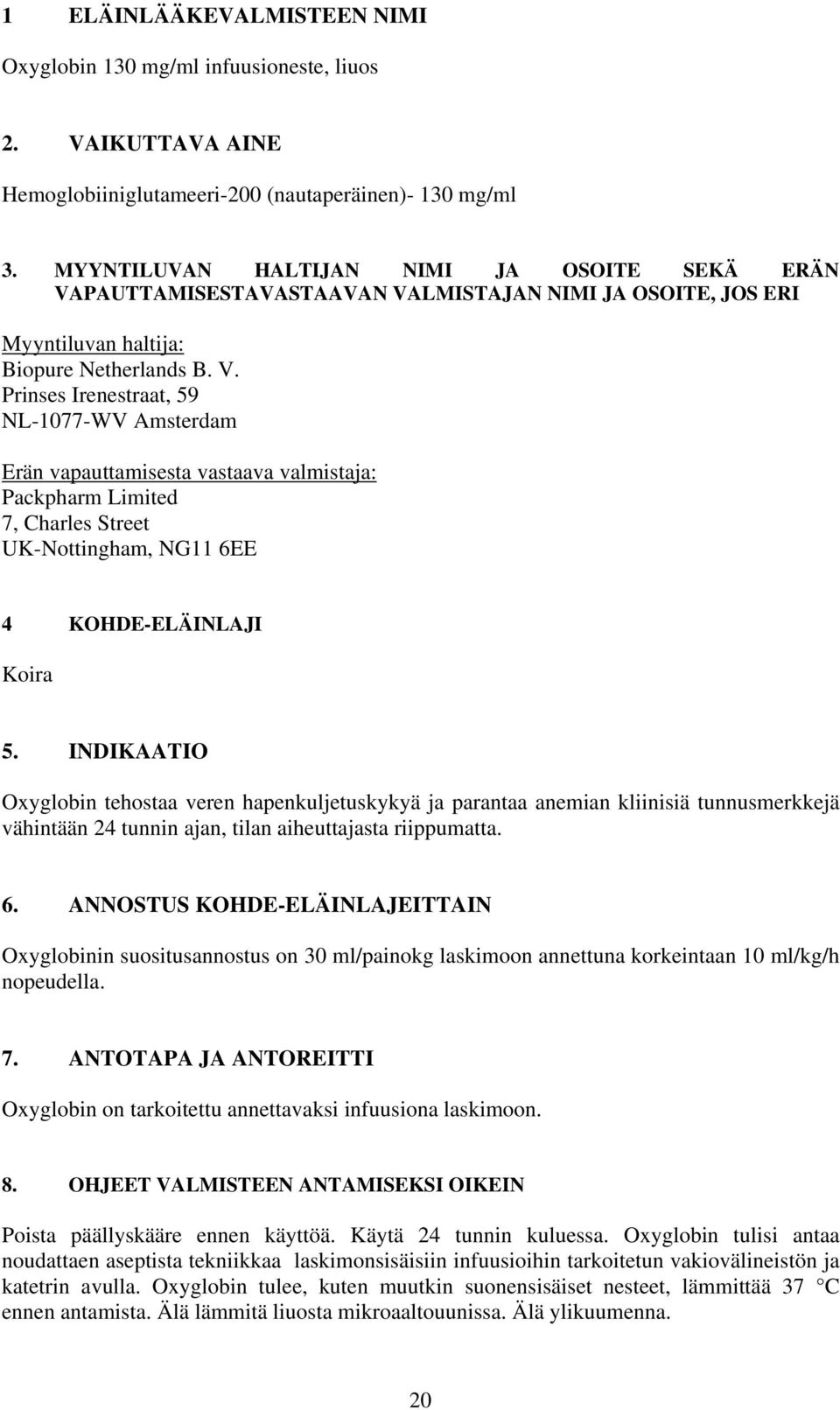 PAUTTAMISESTAVASTAAVAN VALMISTAJAN NIMI JA OSOITE, JOS ERI Myyntiluvan haltija: Biopure Netherlands B. V. Prinses Irenestraat, 59 NL-1077-WV Amsterdam Erän vapauttamisesta vastaava valmistaja: Packpharm Limited 7, Charles Street UK-Nottingham, NG11 6EE 4 KOHDE-ELÄINLAJI Koira 5.