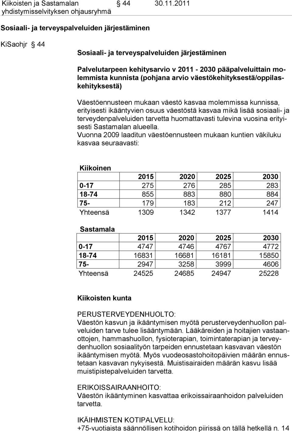 arvio väestökehityksestä/oppilaskehitykses tä) Väestöennusteen mukaan väestö kasvaa molemmissa kunnissa, erityisesti ikääntyvien osuus väestöstä kasvaa mikä lisää sosiaali- ja terveydenpalveluiden