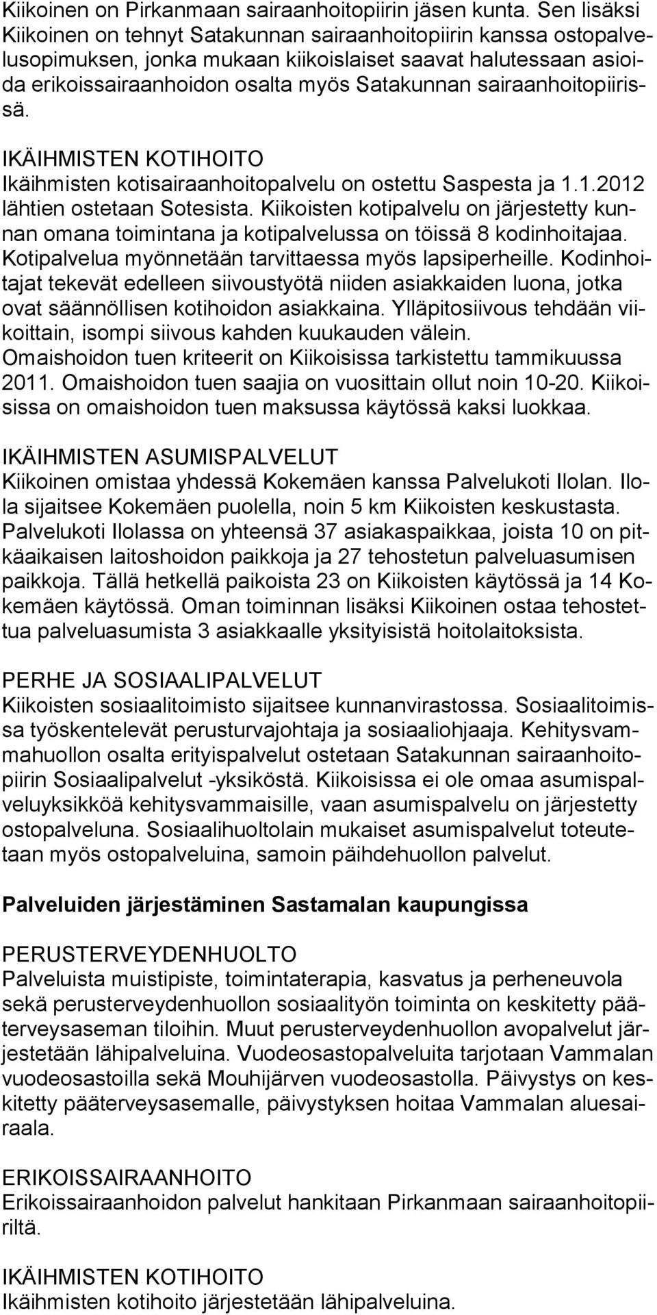 sairaanhoitopiirissä. IKÄIHMISTEN KOTIHOITO Ikäihmisten kotisairaanhoitopalvelu on ostettu Saspesta ja 1.1.2012 lähtien ostetaan Sotesista.