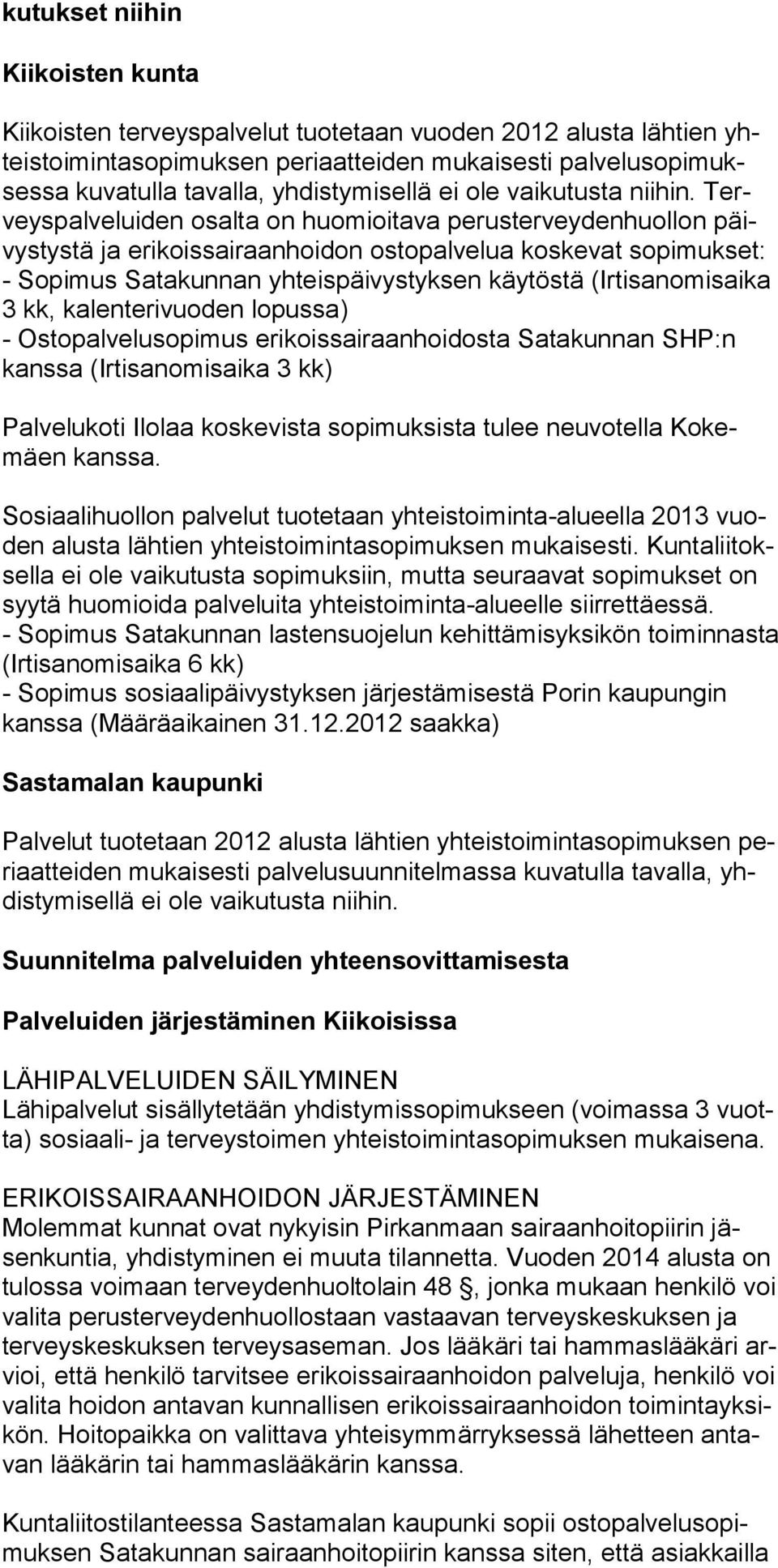 Terveyspalveluiden osalta on huomioitava perusterveydenhuollon päivystystä ja erikoissairaanhoidon ostopalvelua koskevat sopimukset: - Sopimus Satakunnan yhteispäivystyksen käytöstä (Irtisanomisaika