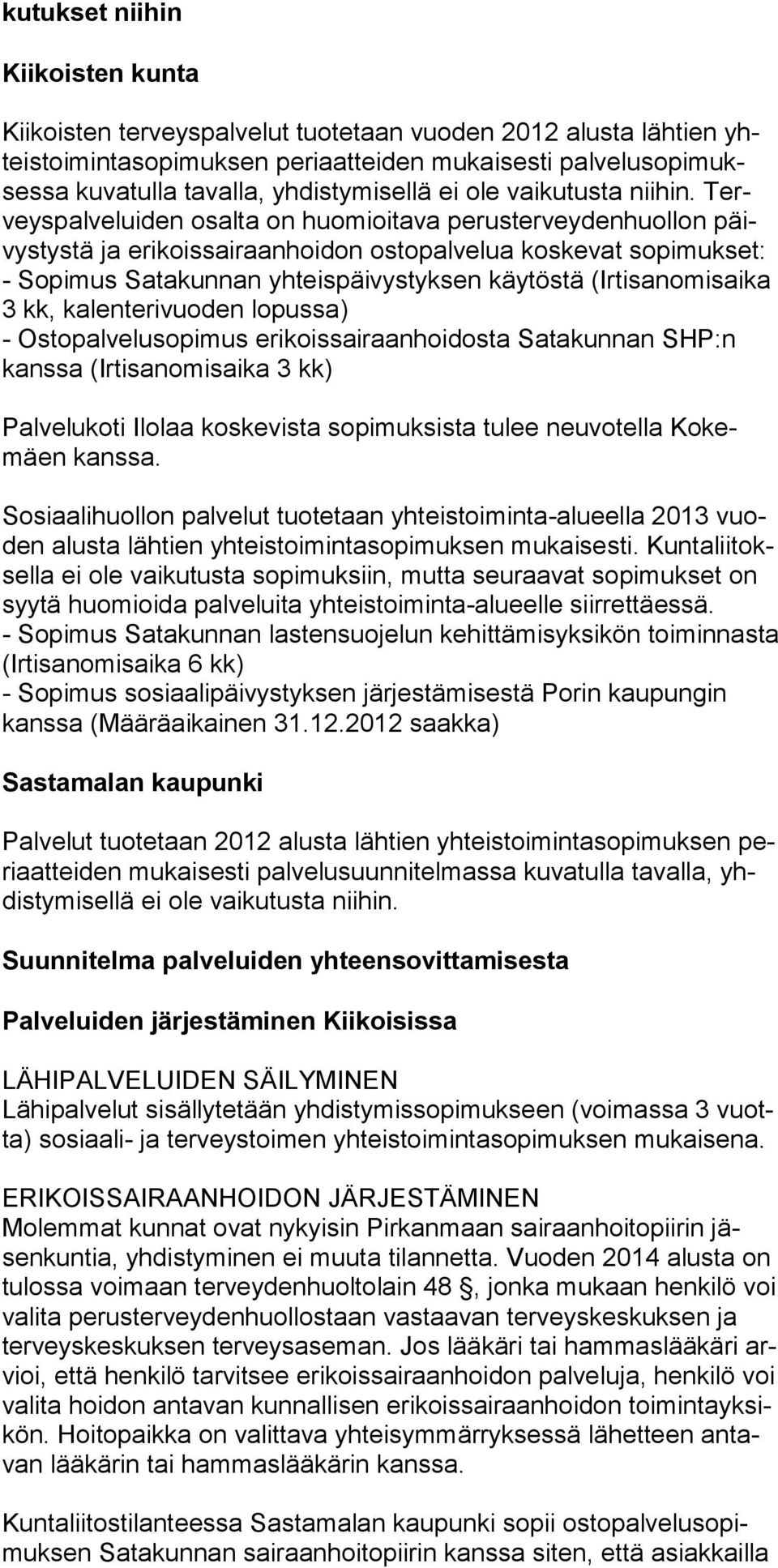 Terveyspalveluiden osalta on huomioitava perusterveydenhuollon päivystystä ja erikoissairaanhoidon ostopalvelua koskevat sopimukset: - Sopimus Satakunnan yhteispäivystyksen käytöstä (Irtisanomisaika