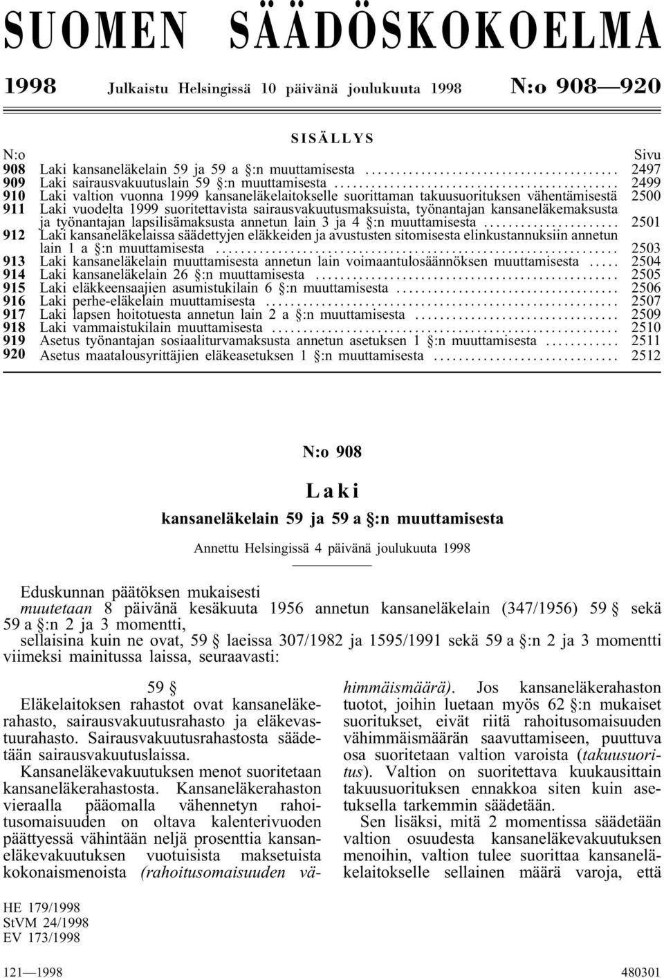 .. 2499 910 valtion vuonna 1999 kansaneläkelaitokselle suorittaman takuusuorituksen vähentämisestä 2500 911 vuodelta 1999 suoritettavista sairausvakuutusmaksuista, työnantajan kansaneläkemaksusta ja