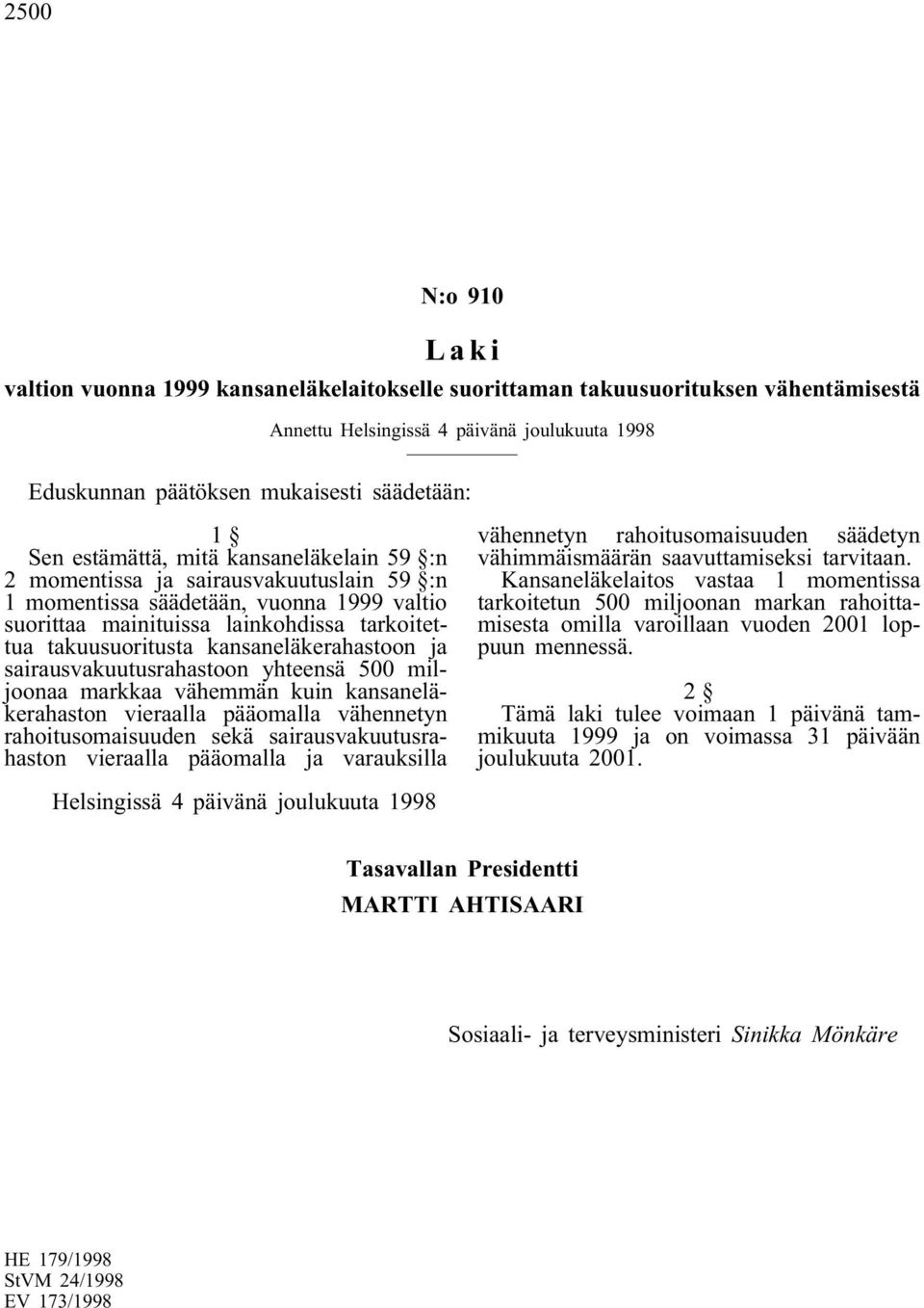 vähemmän kuin kansaneläkerahaston vieraalla pääomalla vähennetyn rahoitusomaisuuden sekä sairausvakuutusrahaston vieraalla pääomalla ja varauksilla vähennetyn rahoitusomaisuuden säädetyn