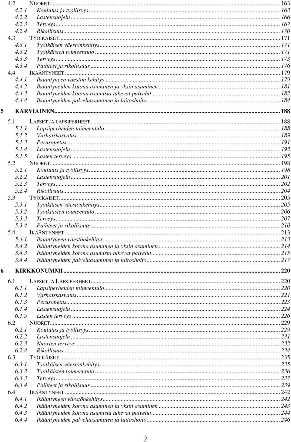 .. 18.. Ikääntyneiden palveluasuminen ja laitoshoito... 18 5 KARVIAINEN... 188 5.1 LAPSET JA LAPSIPERHEET... 188 5.1.1 Lapsiperheiden toimeentulo... 188 5.1. Varhaiskasvatus... 189 5.1.3 Perusopetus.