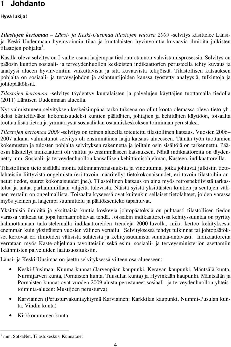 pohjalta 1. Käsillä oleva selvitys on I-vaihe osana laajempaa tiedontuotannon vahvistamisprosessia.