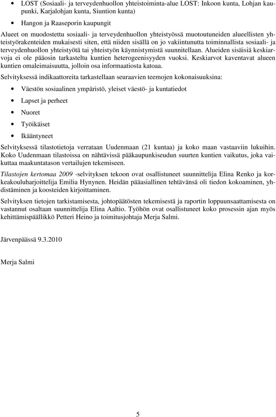yhteistyön käynnistymistä suunnitellaan. Alueiden sisäisiä keskiarvoja ei ole pääosin tarkasteltu kuntien heterogeenisyyden vuoksi.