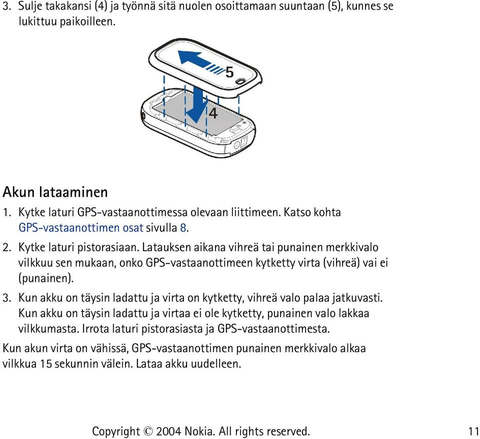 Latauksen aikana vihreä tai punainen merkkivalo vilkkuu sen mukaan, onko GPS-vastaanottimeen kytketty virta (vihreä) vai ei (punainen). 3.