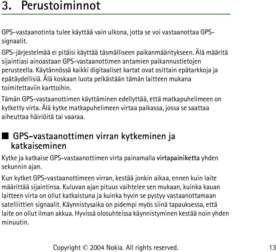 Älä koskaan luota pelkästään tämän laitteen mukana toimitettaviin karttoihin. Tämän GPS-vastaanottimen käyttäminen edellyttää, että matkapuhelimeen on kytketty virta.