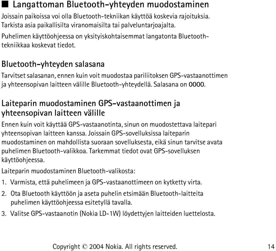 Bluetooth-yhteyden salasana Tarvitset salasanan, ennen kuin voit muodostaa pariliitoksen GPS-vastaanottimen ja yhteensopivan laitteen välille Bluetooth-yhteydellä. Salasana on 0000.