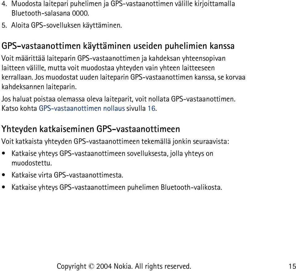 laitteeseen kerrallaan. Jos muodostat uuden laiteparin GPS-vastaanottimen kanssa, se korvaa kahdeksannen laiteparin. Jos haluat poistaa olemassa oleva laiteparit, voit nollata GPS-vastaanottimen.